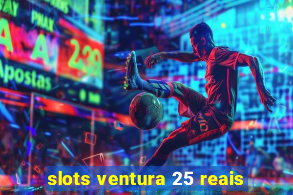 slots ventura 25 reais